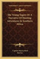 The Young Yagers Or A Narrative Of Hunting Adventures In Southern Africa