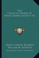 The Collected Works Of Dante Gabriel Rossetti V2