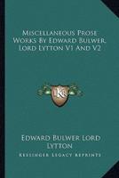 Miscellaneous Prose Works By Edward Bulwer, Lord Lytton V1 And V2