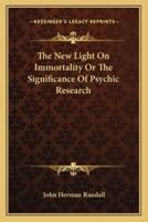 The New Light On Immortality Or The Significance Of Psychic Research