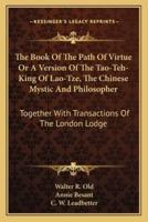 The Book Of The Path Of Virtue Or A Version Of The Tao-Teh-King Of Lao-Tze, The Chinese Mystic And Philosopher