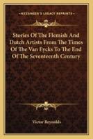 Stories Of The Flemish And Dutch Artists From The Times Of The Van Eycks To The End Of The Seventeenth Century