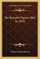 The Rossetti Papers 1862 To 1870