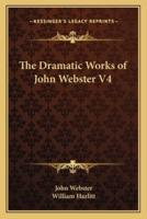 The Dramatic Works of John Webster V4