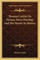Thomas Carlyle On Heroes, Hero-Worship And The Heroic In History