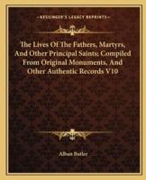 The Lives Of The Fathers, Martyrs, And Other Principal Saints; Compiled From Original Monuments, And Other Authentic Records V10