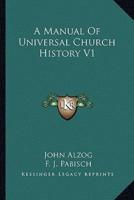 A Manual Of Universal Church History V1