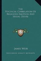 The Psychical Correlation Of Religious Emotion And Sexual Desire