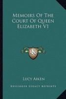 Memoirs Of The Court Of Queen Elizabeth V1