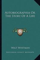 Autobiographia Or The Story Of A Life
