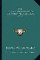 The Life And Adventures Of Jack Philip Rear Admiral, U.S.N.
