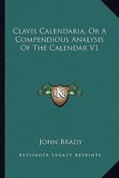 Clavis Calendaria, Or A Compendious Analysis Of The Calendar V1