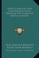 How To Unlock Your Subconscious Mind Through The Science Of Mental Analysis