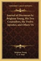 Journal of Discourses by Brigham Young, His Two Counsellors, the Twelve Apostles, and Others V6