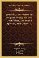 Journal Of Discourses By Brigham Young, His Two Counsellors, The Twelve Apostles, And Others V7
