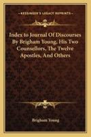 Index to Journal Of Discourses By Brigham Young, His Two Counsellors, The Twelve Apostles, And Others