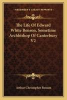 The Life Of Edward White Benson, Sometime Archbishop Of Canterbury V2