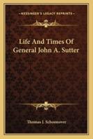 Life And Times Of General John A. Sutter