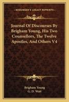 Journal Of Discourses By Brigham Young, His Two Counsellors, The Twelve Apostles, And Others V4