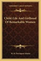 Child-Life And Girlhood Of Remarkable Women