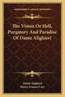 The Vision Or Hell, Purgatory And Paradise Of Dante Alighieri