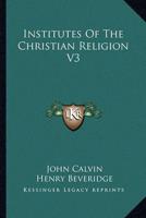 Institutes Of The Christian Religion V3