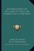 Autobiography Of Rev. James B. Finley Or Pioneer Life In The West