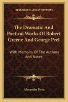 The Dramatic And Poetical Works Of Robert Greene And George Peel