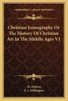 Christian Iconography Or The History Of Christian Art In The Middle Ages V1