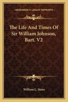 The Life And Times Of Sir William Johnson, Bart. V2