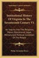 Institutional History Of Virginia In The Seventeenth Century V1