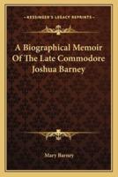 A Biographical Memoir Of The Late Commodore Joshua Barney