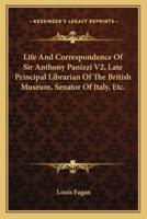 Life And Correspondence Of Sir Anthony Panizzi V2, Late Principal Librarian Of The British Museum, Senator Of Italy, Etc.