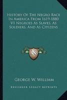 History Of The Negro Race In America From 1619-1880 V1 Negroes As Slaves, As Soldiers, And As Citizens