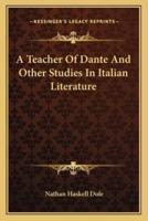 A Teacher Of Dante And Other Studies In Italian Literature