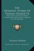 The Dramatic Works Of Thomas Dekker V4