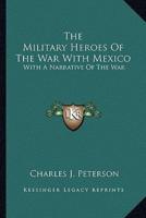 The Military Heroes Of The War With Mexico
