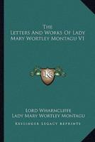 The Letters And Works Of Lady Mary Wortley Montagu V1