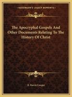 The Apocryphal Gospels And Other Documents Relating To The History Of Christ