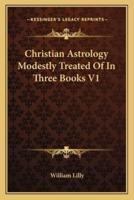 Christian Astrology Modestly Treated Of In Three Books V1