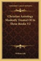 Christian Astrology Modestly Treated Of In Three Books V2