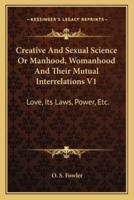 Creative And Sexual Science Or Manhood, Womanhood And Their Mutual Interrelations V1