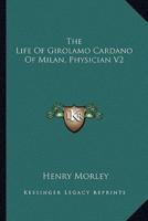 The Life Of Girolamo Cardano Of Milan, Physician V2