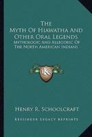 The Myth Of Hiawatha And Other Oral Legends