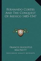 Fernando Cortes And The Conquest Of Mexico 1485-1547