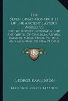 The Seven Great Monarchies Of The Ancient Eastern World V3