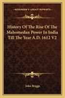 History Of The Rise Of The Mahomedan Power In India Till The Year A.D. 1612 V2