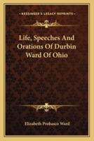 Life, Speeches And Orations Of Durbin Ward Of Ohio