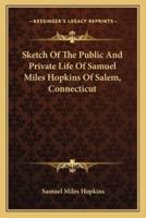 Sketch Of The Public And Private Life Of Samuel Miles Hopkins Of Salem, Connecticut