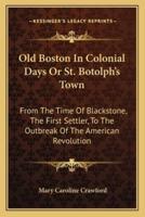 Old Boston In Colonial Days Or St. Botolph's Town